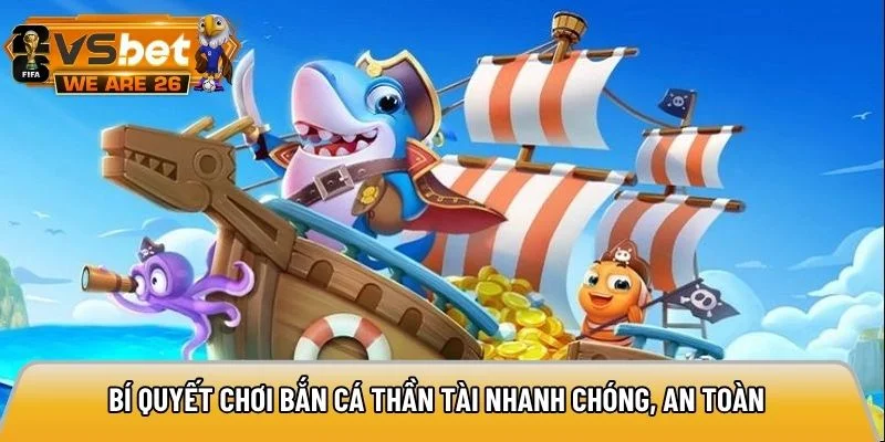 Bí quyết chơi bắn cá thần tài nhanh chóng, an toàn
