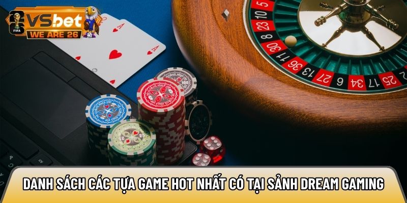 Danh sách các tựa game hot nhất có tại sảnh Dream Gaming