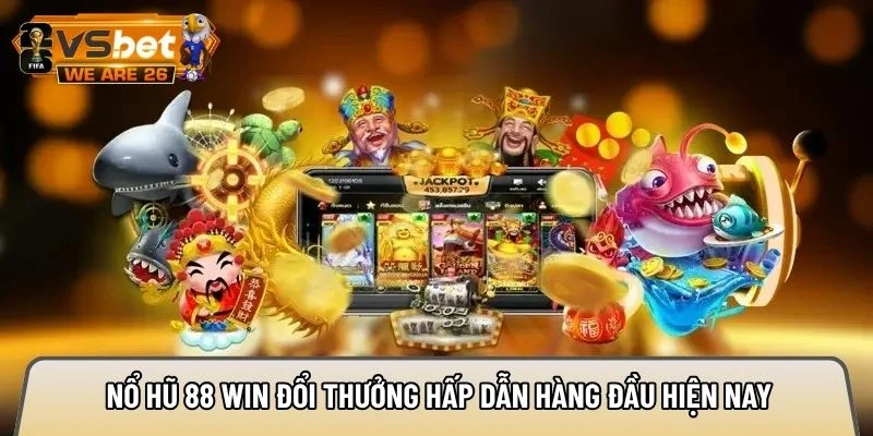 Nổ hũ 88 win đổi thưởng hấp dẫn hàng đầu hiện nay