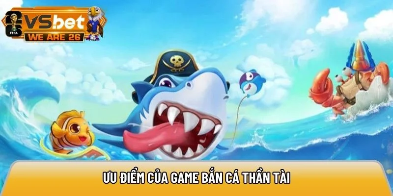 Ưu điểm của game bắn cá thần tài